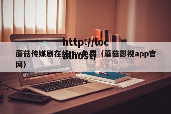 蘑菇传媒剧在线mv免费(蘑菇影视app官网)